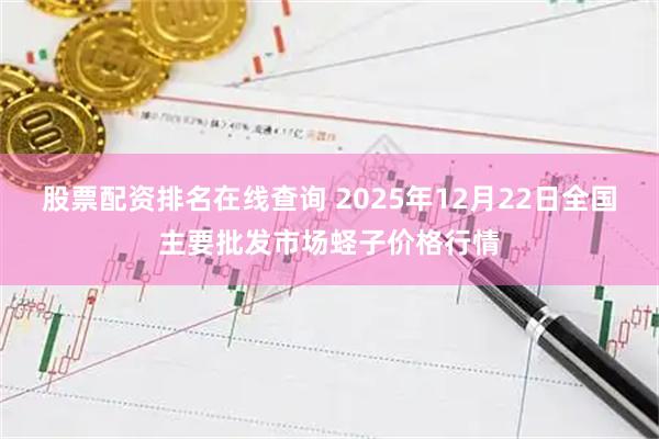 股票配资排名在线查询 2025年12月22日全国主要批发市场蛏子价格行情